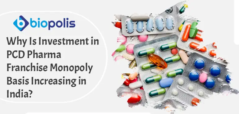 Why Is Investment in PCD Pharma Franchise Monopoly Basis Increasing in India?